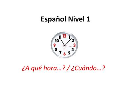 Español Nivel 1 ¿A qué hora…? / ¿Cuándo…?.