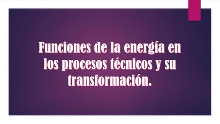 Funciones de la energía en los procesos técnicos y su transformación.