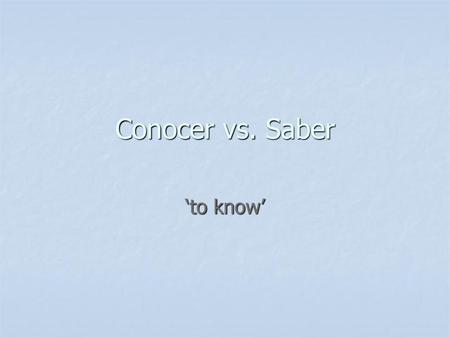 Conocer vs. Saber ‘to know’.