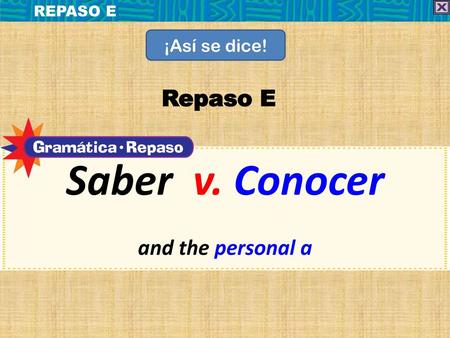 REPASO E ¡Así se dice! Repaso E Saber v. Conocer and the personal a.
