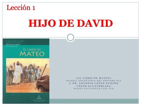 HIJO DE DAVID Lección 1 «EL LIBRO DE MATEO» © Pr. Antonio López Gudiño