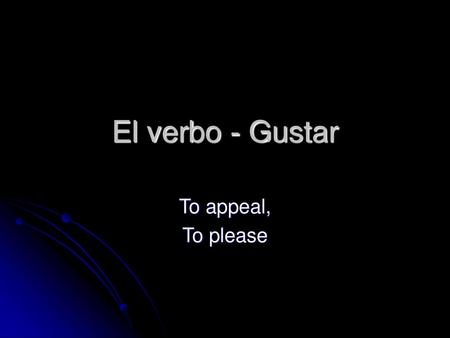 El verbo - Gustar To appeal, To please.