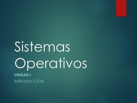Sistemas Operativos Unidad I Introducción.