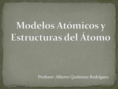 Modelos Atómicos y Estructuras del Átomo