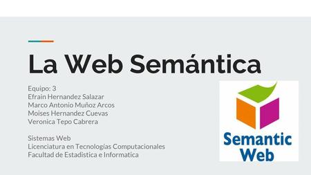 La Web Semántica Equipo: 3 Efrain Hernandez Salazar