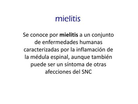 Mielitis Se conoce por mielitis a un conjunto de enfermedades humanas caracterizadas por la inflamación de la médula espinal, aunque también puede ser.