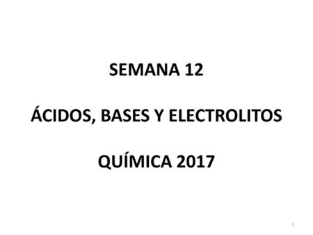 SEMANA 12 ÁCIDOS, BASES Y ELECTROLITOS QUÍMICA 2017