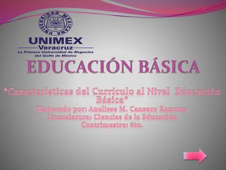 EDUCACIÓN BÁSICA *Características del Currículo al Nivel Educación Básica* Elaborado por: Anelisse M. Canseco Ramírez Licenciatura: Ciencias de la Educación.