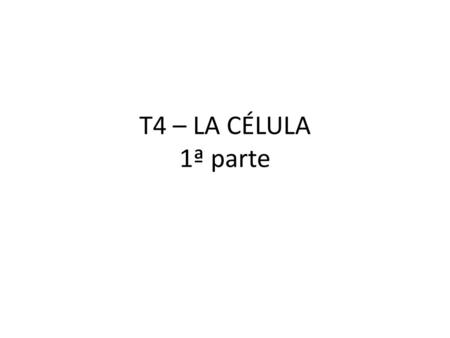 T4 – LA CÉLULA 1ª parte.
