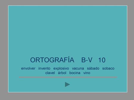 ORTOGRAFÍA B-V 10 envolver invento explosivo vacuna sábado sobaco clavel árbol bocina vino.
