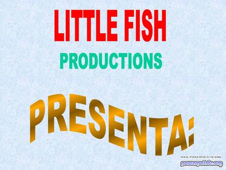 LITTLE FISH PRODUCTIONS PRESENTA:.