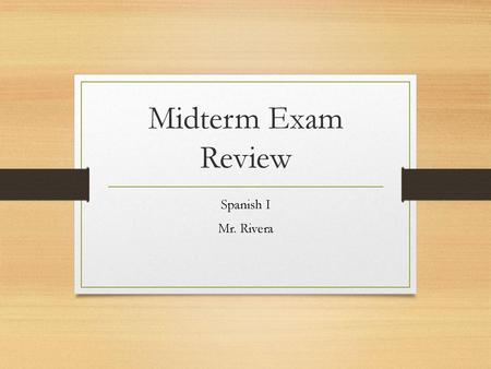 Midterm Exam Review Spanish I Mr. Rivera.
