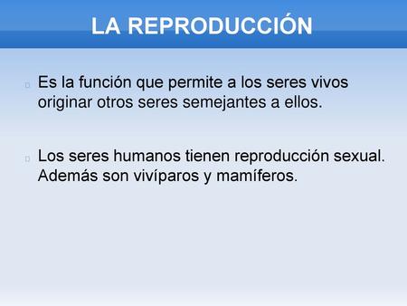 LA REPRODUCCIÓN Es la función que permite a los seres vivos originar otros seres semejantes a ellos. Los seres humanos tienen reproducción sexual. Además.