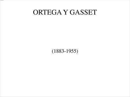 ORTEGA Y GASSET (1883-1955).