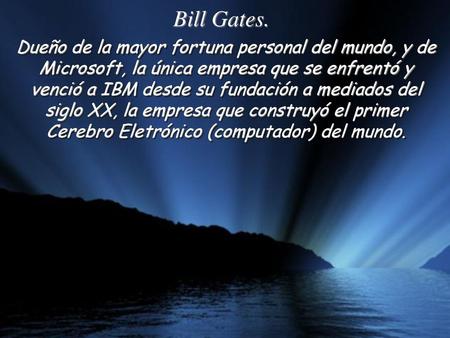 Bill Gates. Dueño de la mayor fortuna personal del mundo, y de Microsoft, la única empresa que se enfrentó y venció a IBM desde su fundación a mediados.