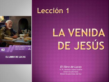 LA VENIDA DE JESÚS Lección 1 El libro de Lucas