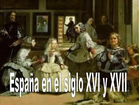 España en el siglo XVI y XVII