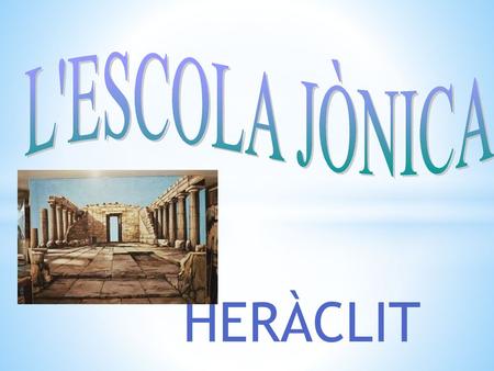L'ESCOLA JÒNICA HERÀCLIT.