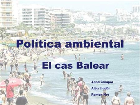 Política ambiental El cas Balear Anna Campos Alba Lladós Ramon Nos.