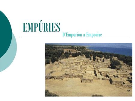 EMPÚRIES D’Emporion a Emporiae.