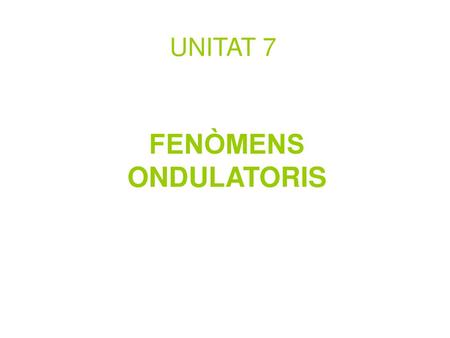 UNITAT 7 FENÒMENS ONDULATORIS.