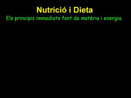 Nutrició i Dieta Els principis immediats font de matèria i energia.