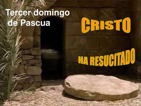 Tercer domingo de Pascua CRISTO HA RESUCITADO.