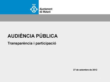 AUDIÈNCIA PÚBLICA Transparència i participació 27 de setembre de 2012