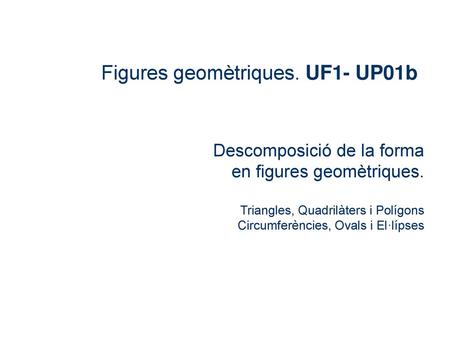 Figures geomètriques. UF1- UP01b