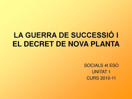 LA GUERRA DE SUCCESSIÓ I EL DECRET DE NOVA PLANTA