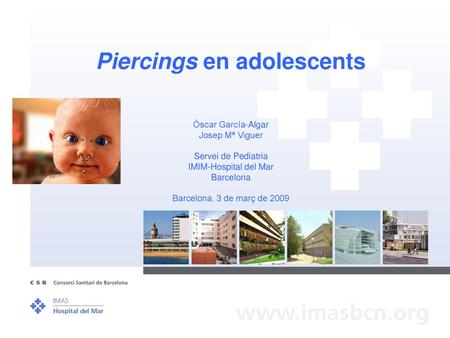 Piercings en adolescents Óscar García-Algar Josep Mª Viguer Servei de Pediatria IMIM-Hospital del Mar Barcelona Barcelona, 3 de març de 2009.