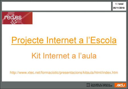 06/11/2018 Projecte Internet a l’Escola Kit Internet a l’aula http://www.xtec.net/formaciotic/presentacions/kitaula/html/index.htm.