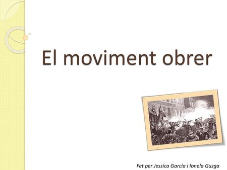 El moviment obrer Fet per Jessica García i Ionela Guzga.
