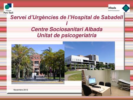 Servei d’Urgències de l’Hospital de Sabadell i Centre Sociosanitari Albada Unitat de psicogeriatria Novembre 2013.