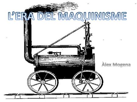 L’ERA DEL MAQUINISME Àlex Mogena.