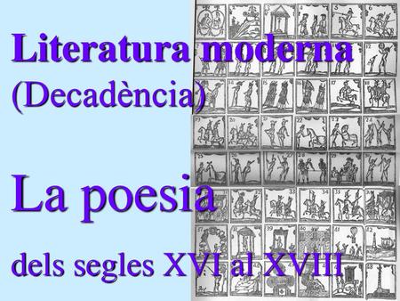 Literatura moderna (Decadència) La poesia dels segles XVI al XVIII.
