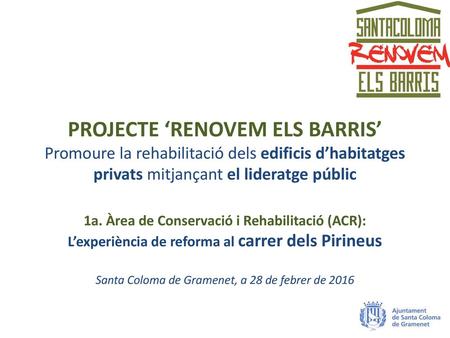 PROJECTE ‘RENOVEM ELS BARRIS’ Promoure la rehabilitació dels edificis d’habitatges privats mitjançant el lideratge públic 1a. Àrea de Conservació i Rehabilitació.