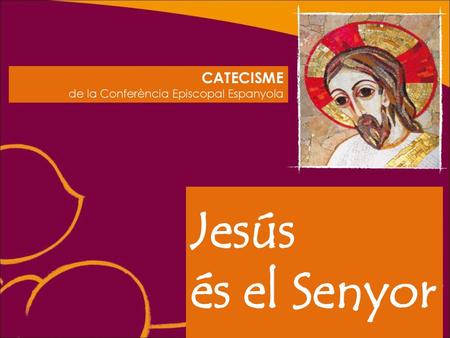 CATECISME de la Conferència Episcopal Espanyola Jesús és el Senyor.
