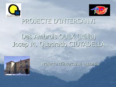 PROJECTE D’INTERCANVI Des Ambrois OULX (Itàlia) Josep M