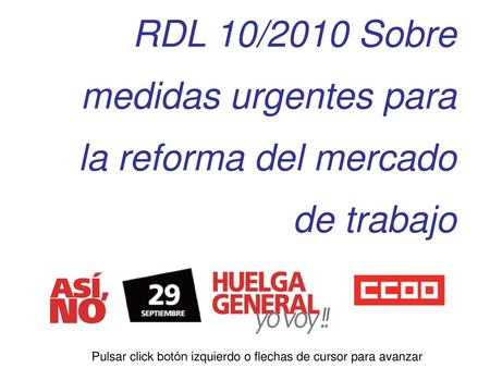 RDL 10/2010 Sobre medidas urgentes para la reforma del mercado de trabajo Pulsar click botón izquierdo o flechas de cursor para avanzar.