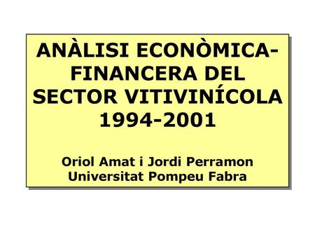 ANÀLISI ECONÒMICA-FINANCERA DEL SECTOR VITIVINÍCOLA 1994-2001 Oriol Amat i Jordi Perramon Universitat Pompeu Fabra.