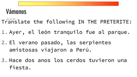 Vámonos Translate the following IN THE PRETERITE: