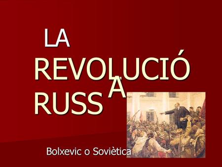 LA REVOLUCIÓ A RUSS Bolxevic o Soviètica.