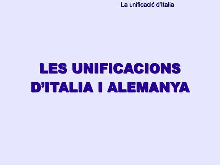 LES UNIFICACIONS D’ITALIA I ALEMANYA