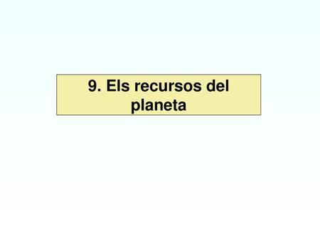 9. Els recursos del planeta
