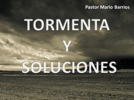 Pastor Mario Barrios TORMENTA Y SOLUCIONES.