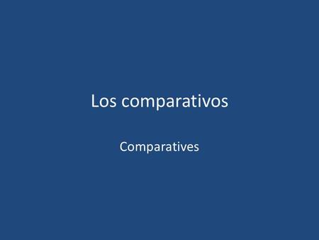 Los comparativos Comparatives. To compare people/things in English, we either add –er to the end of an adjective or put the words more or less in front.
