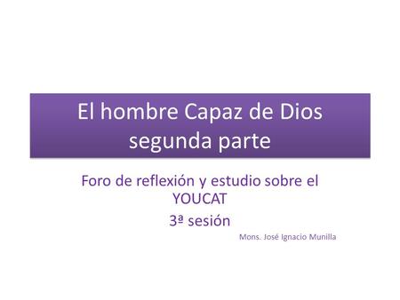 El hombre Capaz de Dios segunda parte Foro de reflexión y estudio sobre el YOUCAT 3ª sesión Mons. José Ignacio Munilla.