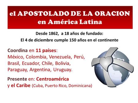Desde 1862, a 18 años de fundado: El 4 de diciembre cumple 150 años en el continente Coordina en 11 países: México, Colombia, Venezuela, Perú, Brasil,