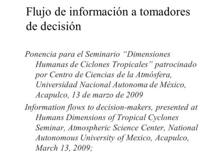 Flujo de información a tomadores de decisión Ponencia para el Seminario “Dimensiones Humanas de Ciclones Tropicales” patrocinado por Centro de Ciencias.